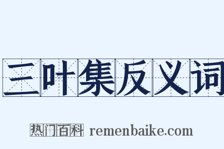 三叶集反义词是什么意思的图片